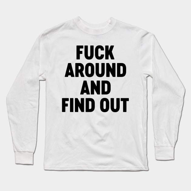 Fuck Around And Find Out Long Sleeve T-Shirt by Luluca Shirts